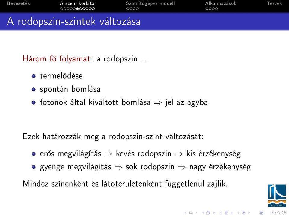 határozzák meg a rodopszin-szint változását: er s megvilágítás kevés rodopszin kis