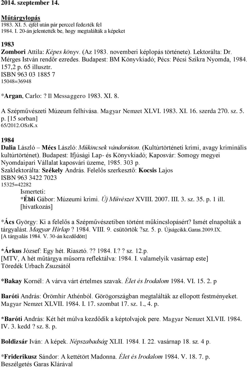 ISBN 963 03 1885 7 15048=36948 *Argan, Carlo:? Il Messaggero 1983. XI. 8. A Szépművészeti Múzeum felhívása. Magyar Nemzet XLVI. 1983. XI. 16. szerda 270. sz. 5. p. [15 sorban] 65/2012.OSzK.
