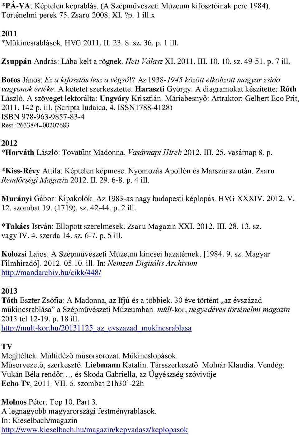 A diagramokat készítette: Róth László. A szöveget lektorálta: Ungváry Krisztián. Máriabesnyő: Attraktor; Gelbert Eco Prit, 2011. 142 p. ill. (Scripta Iudaica, 4.