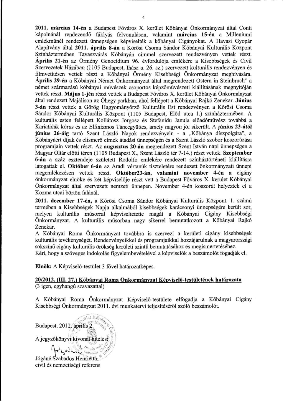 A Havasi Gyopár Alapítvány által 2011. április 8-án a Körösi Csoma Sándor Kőbányai Kulturális Központ Színháztermében Tavaszvárás Kőbányán címmel szervezett rendezvényen vettek részt.