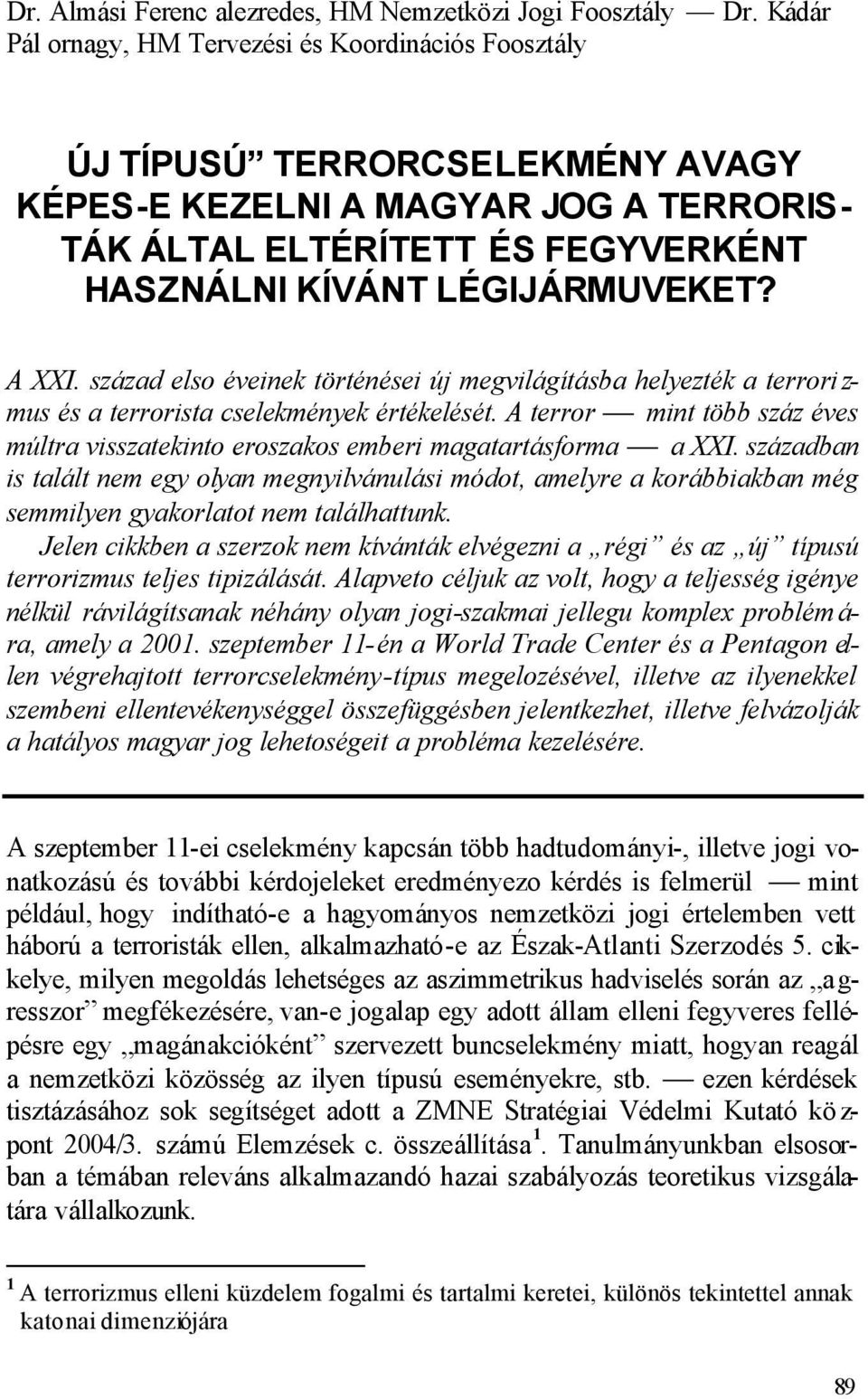 A XXI. század elso éveinek történései új megvilágításba helyezték a terrori z- mus és a terrorista cselekmények értékelését.