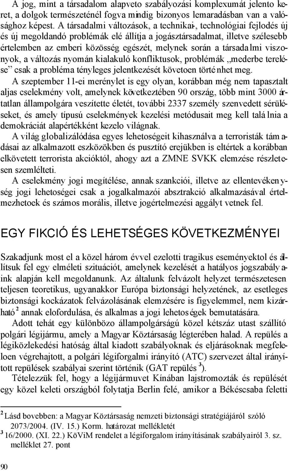 társada lmi viszonyok, a változás nyomán kialakuló konfliktusok, problémák mederbe terelése csak a probléma tényleges jelentkezését követoen törté nhet meg.