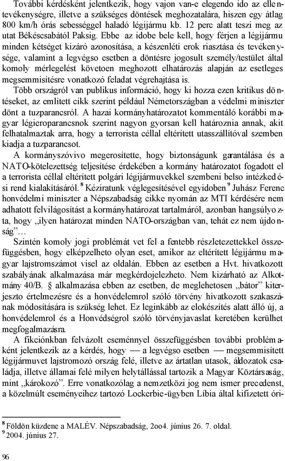 Ebbe az idobe bele kell, hogy férjen a légijármu minden kétséget kizáró azonosítása, a készenléti erok riasztása és tevéken y- sége, valamint a legvégso esetben a döntésre jogosult személy/testület