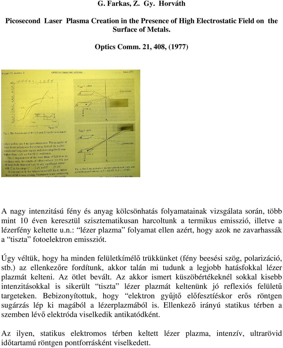 u.n.: lézer plazma folyamat ellen azért, hogy azok ne zavarhassák a tiszta fotoelektron emissziót. Úgy véltük, hogy ha minden felületkímélı trükkünket (fény beesési szög, polarizáció, stb.