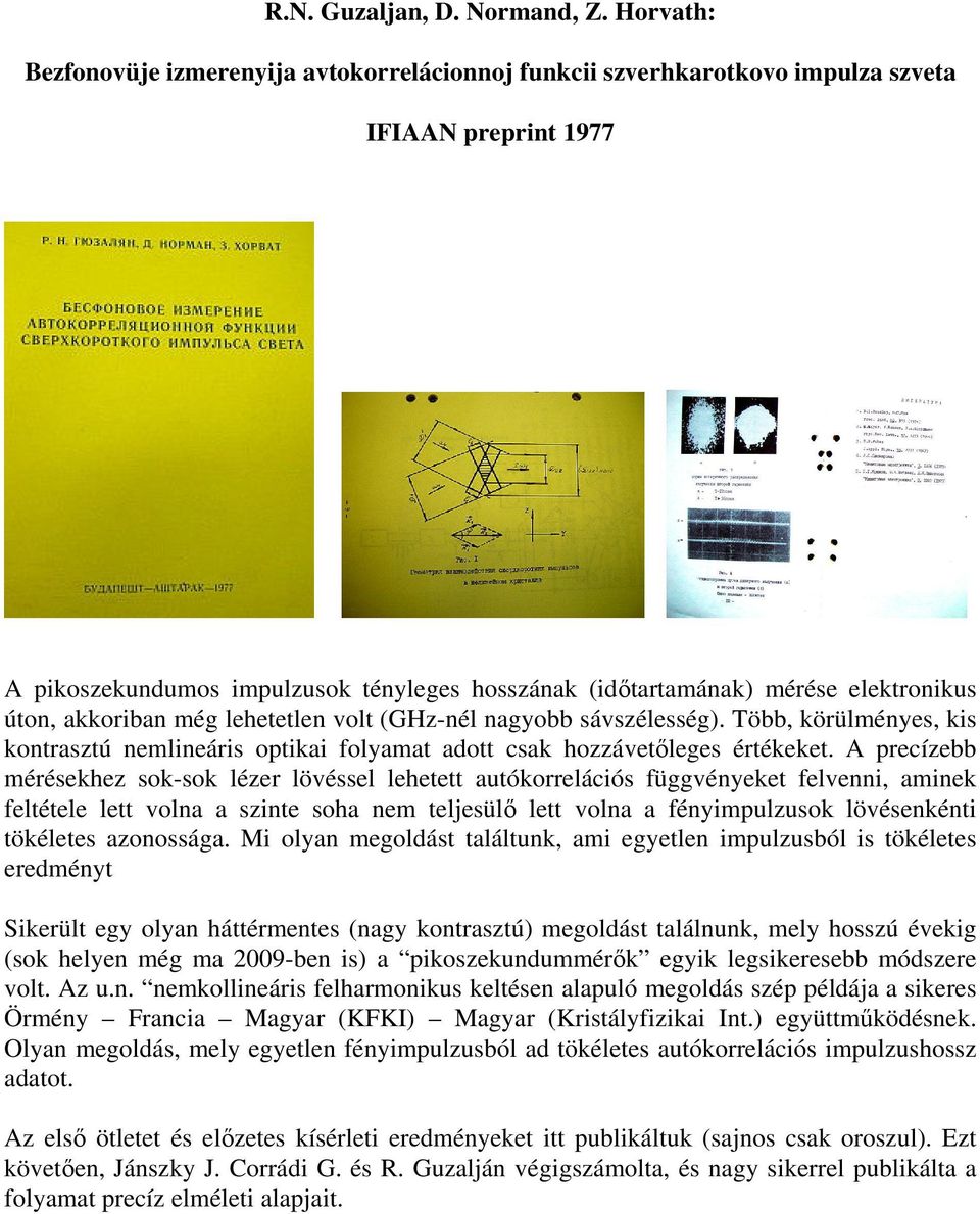 úton, akkoriban még lehetetlen volt (GHz-nél nagyobb sávszélesség). Több, körülményes, kis kontrasztú nemlineáris optikai folyamat adott csak hozzávetıleges értékeket.