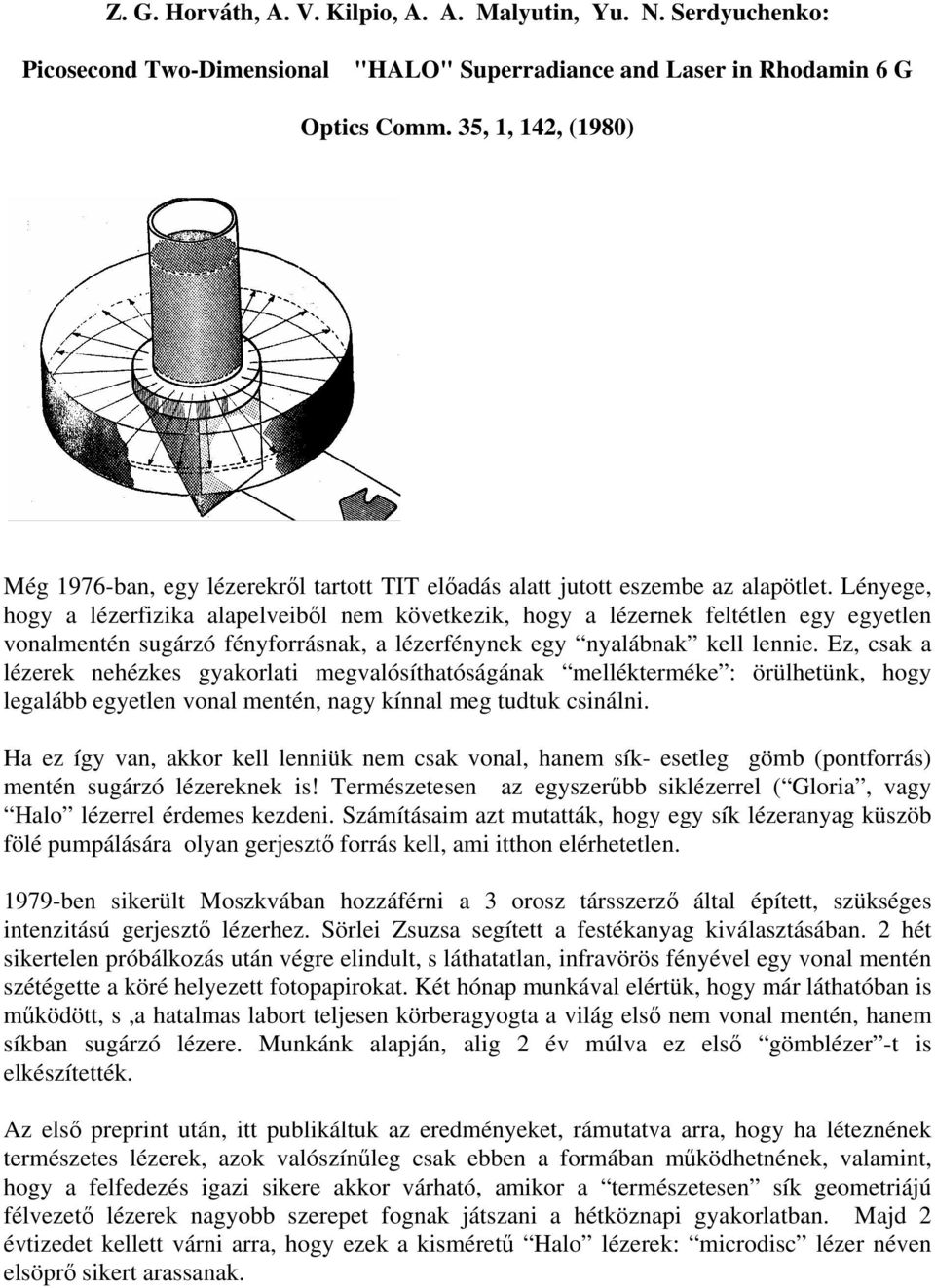 Lényege, hogy a lézerfizika alapelveibıl nem következik, hogy a lézernek feltétlen egy egyetlen vonalmentén sugárzó fényforrásnak, a lézerfénynek egy nyalábnak kell lennie.