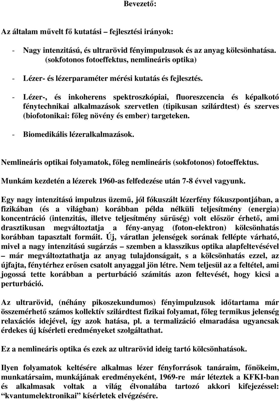 - Lézer-, és inkoherens spektroszkópiai, fluoreszcencia és képalkotó fénytechnikai alkalmazások szervetlen (tipikusan szilárdtest) és szerves (biofotonikai: fıleg növény és ember) targeteken.