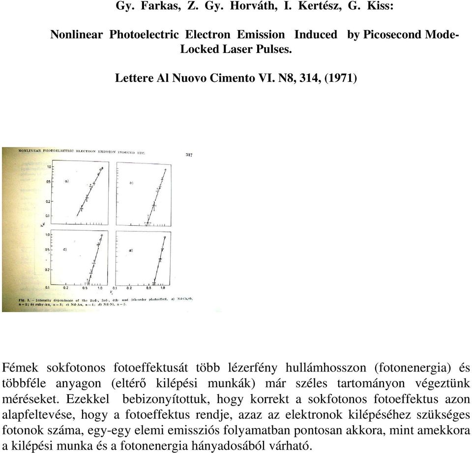 N8, 314, (1971) Fémek sokfotonos fotoeffektusát több lézerfény hullámhosszon (fotonenergia) és többféle anyagon (eltérı kilépési munkák) már széles tartományon