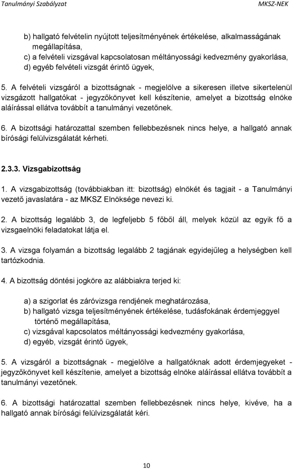 A felvételi vizsgáról a bizottságnak - megjelölve a sikeresen illetve sikertelenül vizsgázott hallgatókat - jegyzőkönyvet kell készítenie, amelyet a bizottság elnöke aláírással ellátva továbbít a