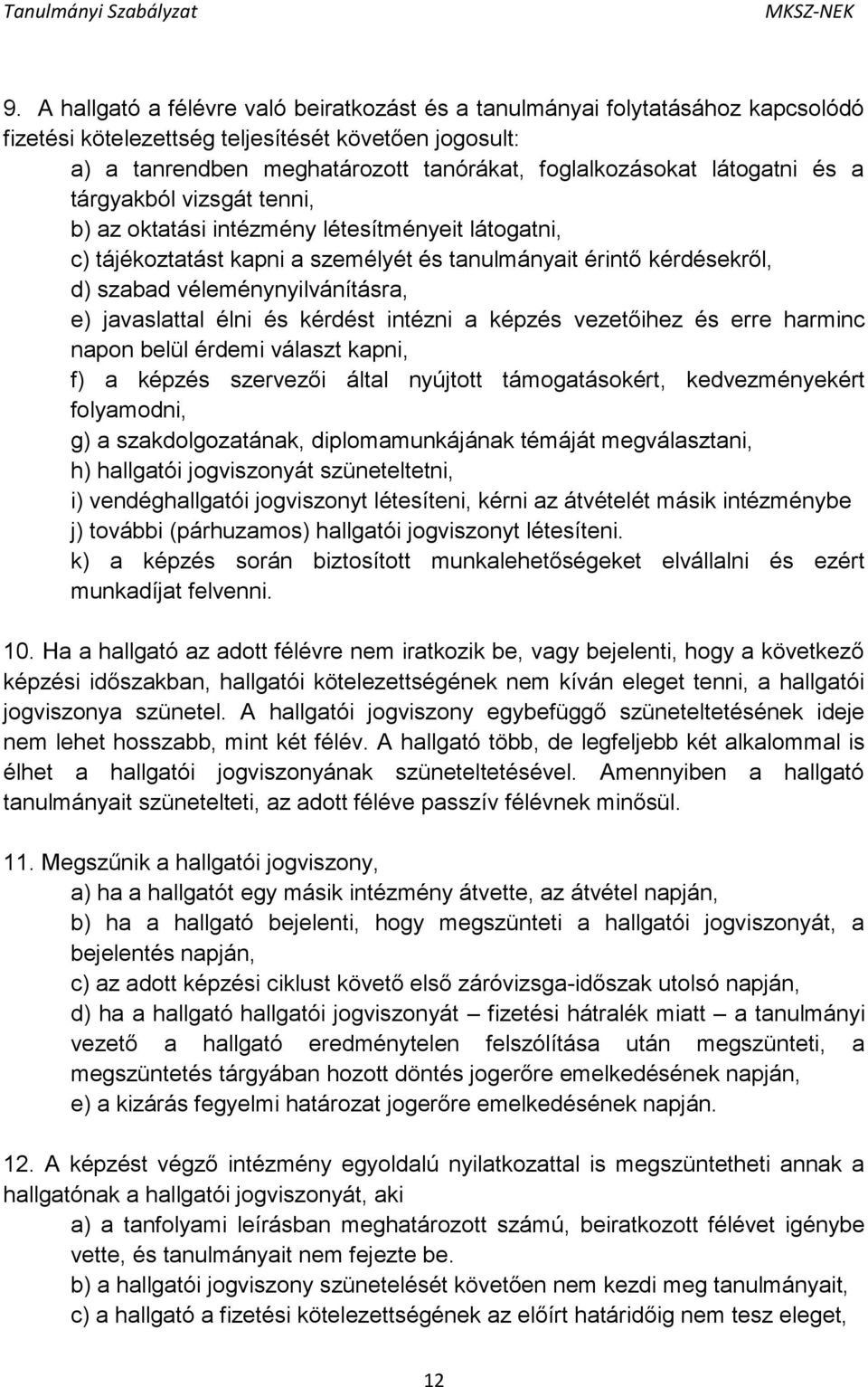 javaslattal élni és kérdést intézni a képzés vezetőihez és erre harminc napon belül érdemi választ kapni, f) a képzés szervezői által nyújtott támogatásokért, kedvezményekért folyamodni, g) a