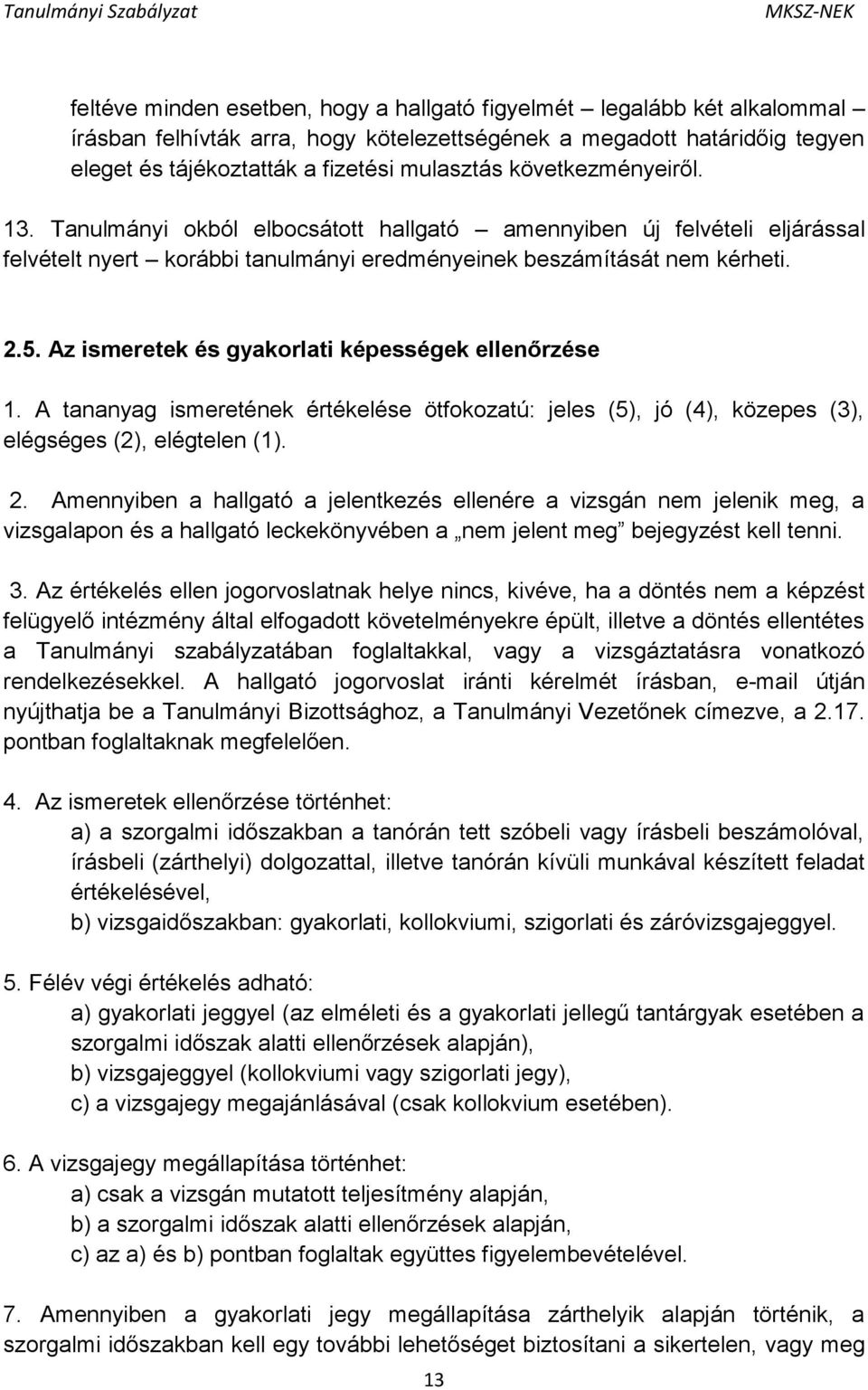 Az ismeretek és gyakorlati képességek ellenőrzése 1. A tananyag ismeretének értékelése ötfokozatú: jeles (5), jó (4), közepes (3), elégséges (2), elégtelen (1). 2.