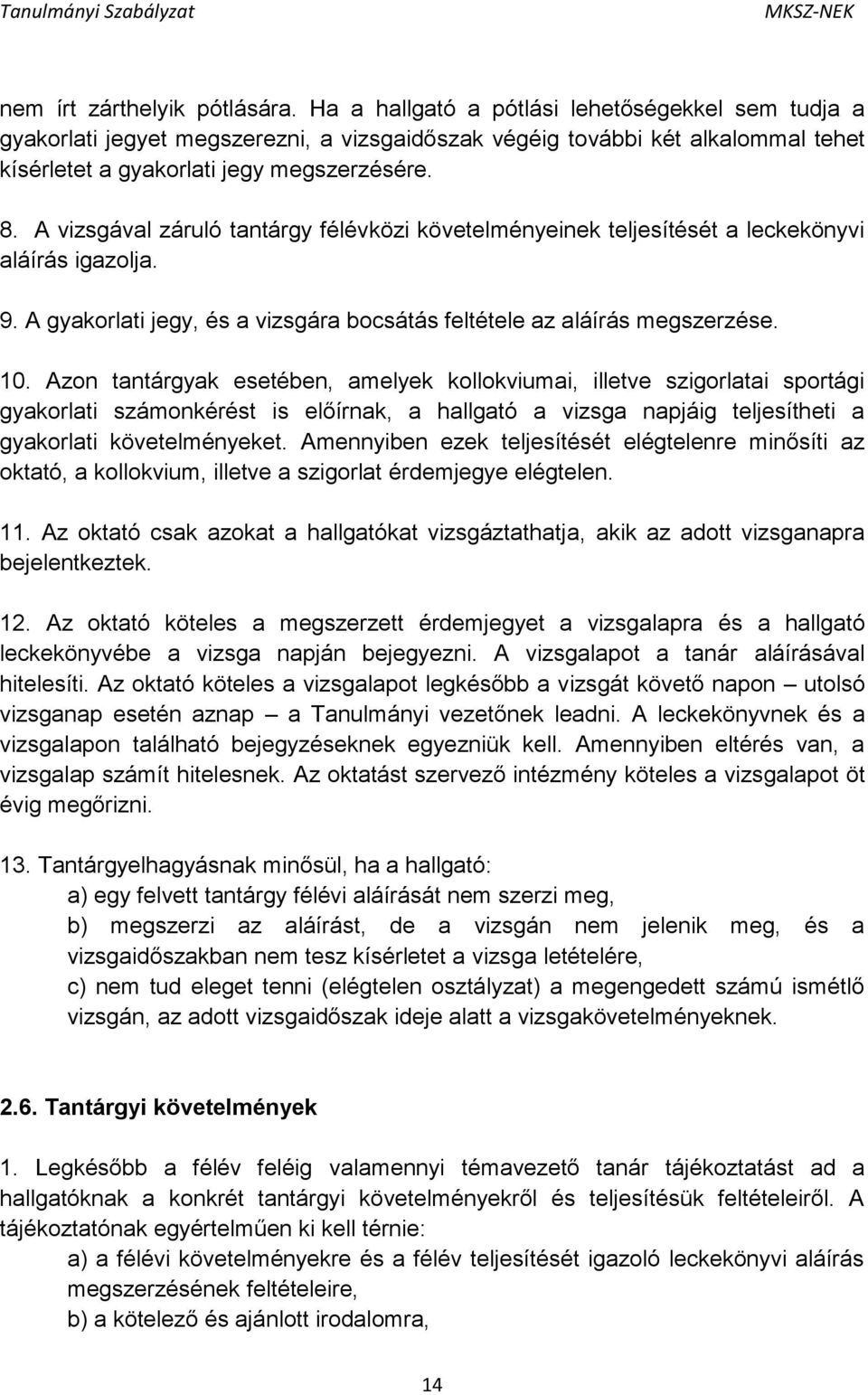 A vizsgával záruló tantárgy félévközi követelményeinek teljesítését a leckekönyvi aláírás igazolja. 9. A gyakorlati jegy, és a vizsgára bocsátás feltétele az aláírás megszerzése. 10.