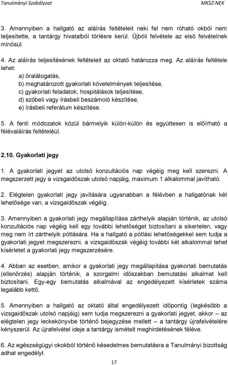 Az aláírás feltétele lehet: a) óralátogatás, b) meghatározott gyakorlati követelmények teljesítése, c) gyakorlati feladatok, hospitálások teljesítése, d) szóbeli vagy írásbeli beszámoló készítése, e)