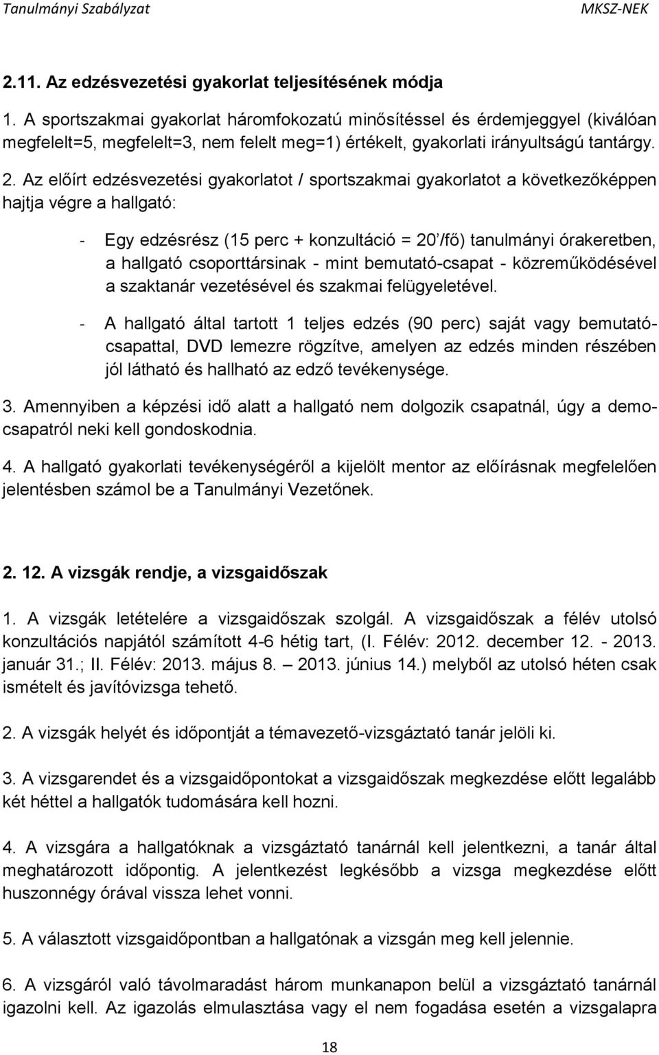 Az előírt edzésvezetési gyakorlatot / sportszakmai gyakorlatot a következőképpen hajtja végre a hallgató: - Egy edzésrész (15 perc + konzultáció = 20 /fő) tanulmányi órakeretben, a hallgató