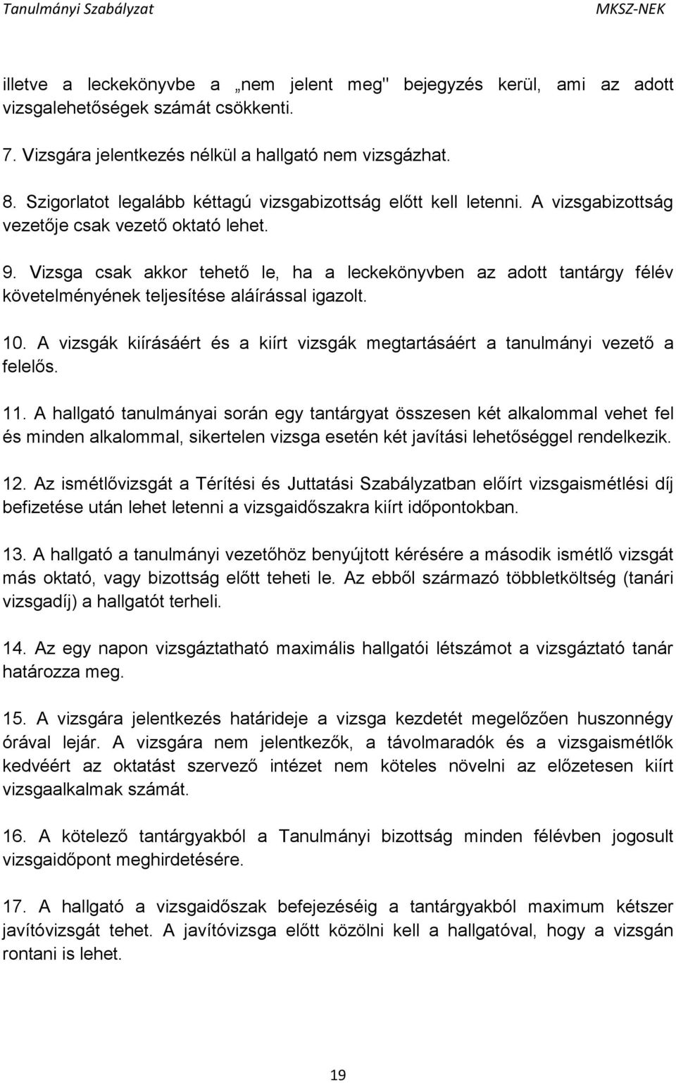 Vizsga csak akkor tehető le, ha a leckekönyvben az adott tantárgy félév követelményének teljesítése aláírással igazolt. 10.