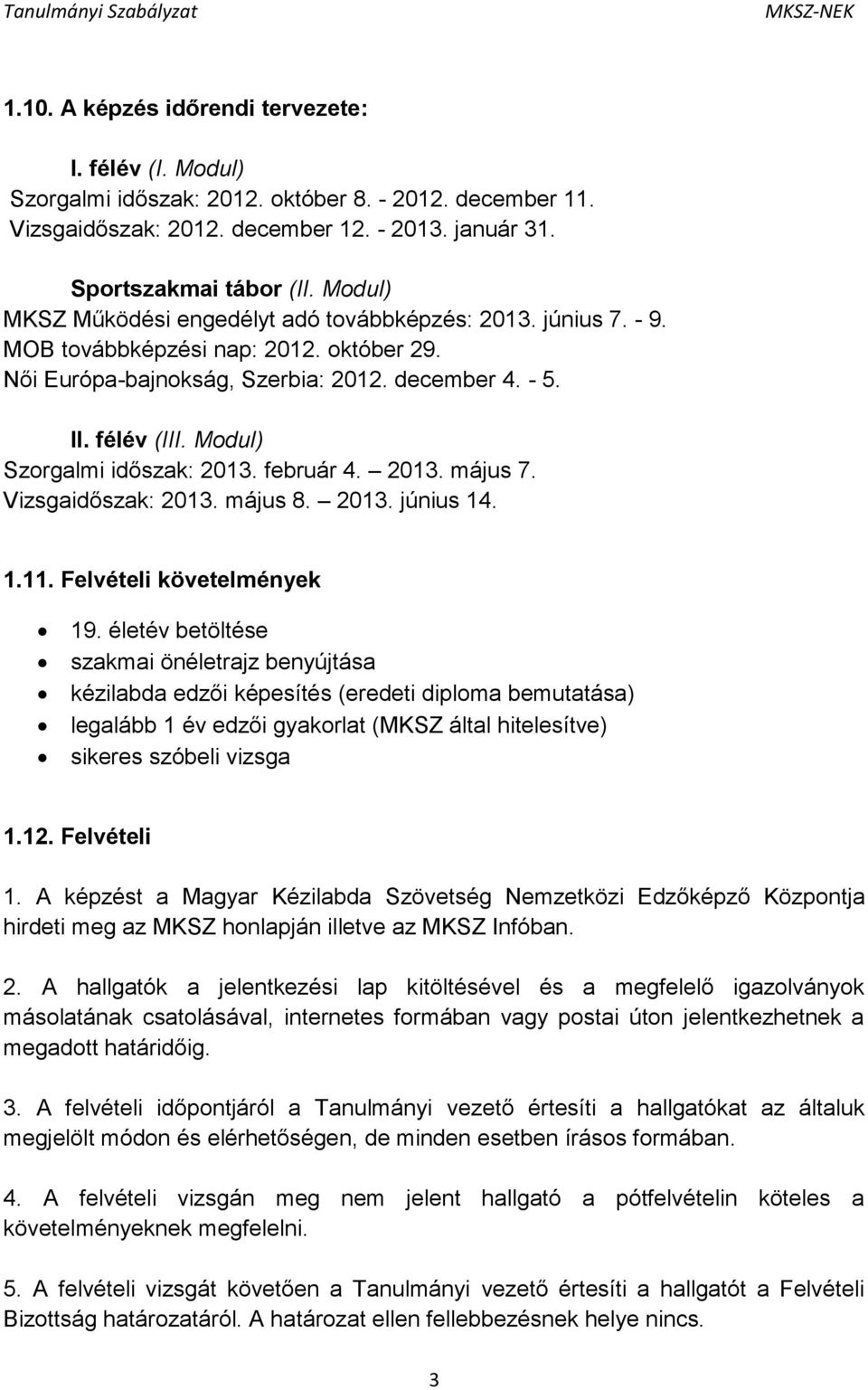 Modul) Szorgalmi időszak: 2013. február 4. 2013. május 7. Vizsgaidőszak: 2013. május 8. 2013. június 14. 1.11. Felvételi követelmények 19.