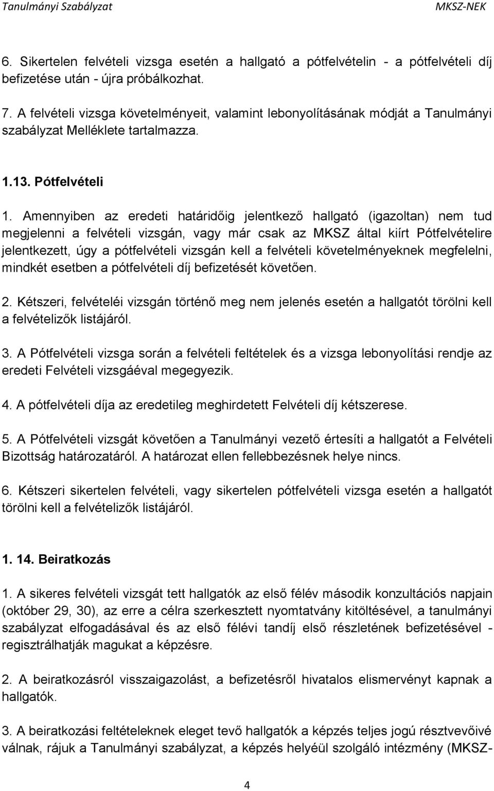 Amennyiben az eredeti határidőig jelentkező hallgató (igazoltan) nem tud megjelenni a felvételi vizsgán, vagy már csak az MKSZ által kiírt Pótfelvételire jelentkezett, úgy a pótfelvételi vizsgán kell