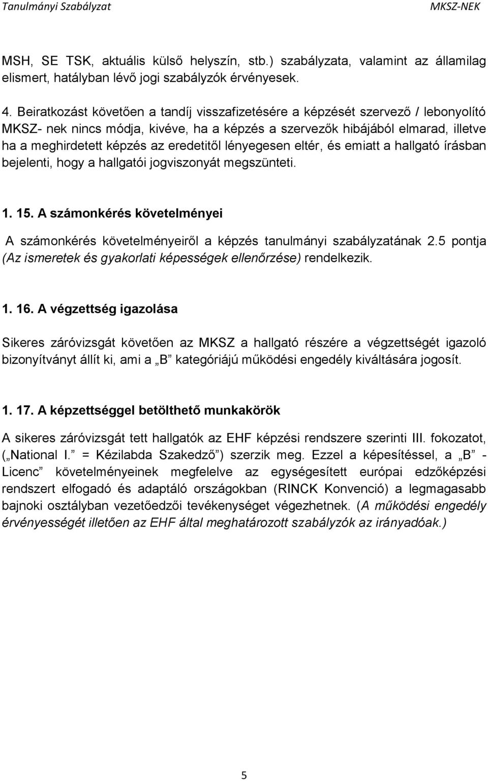 eredetitől lényegesen eltér, és emiatt a hallgató írásban bejelenti, hogy a hallgatói jogviszonyát megszünteti. 1. 15.