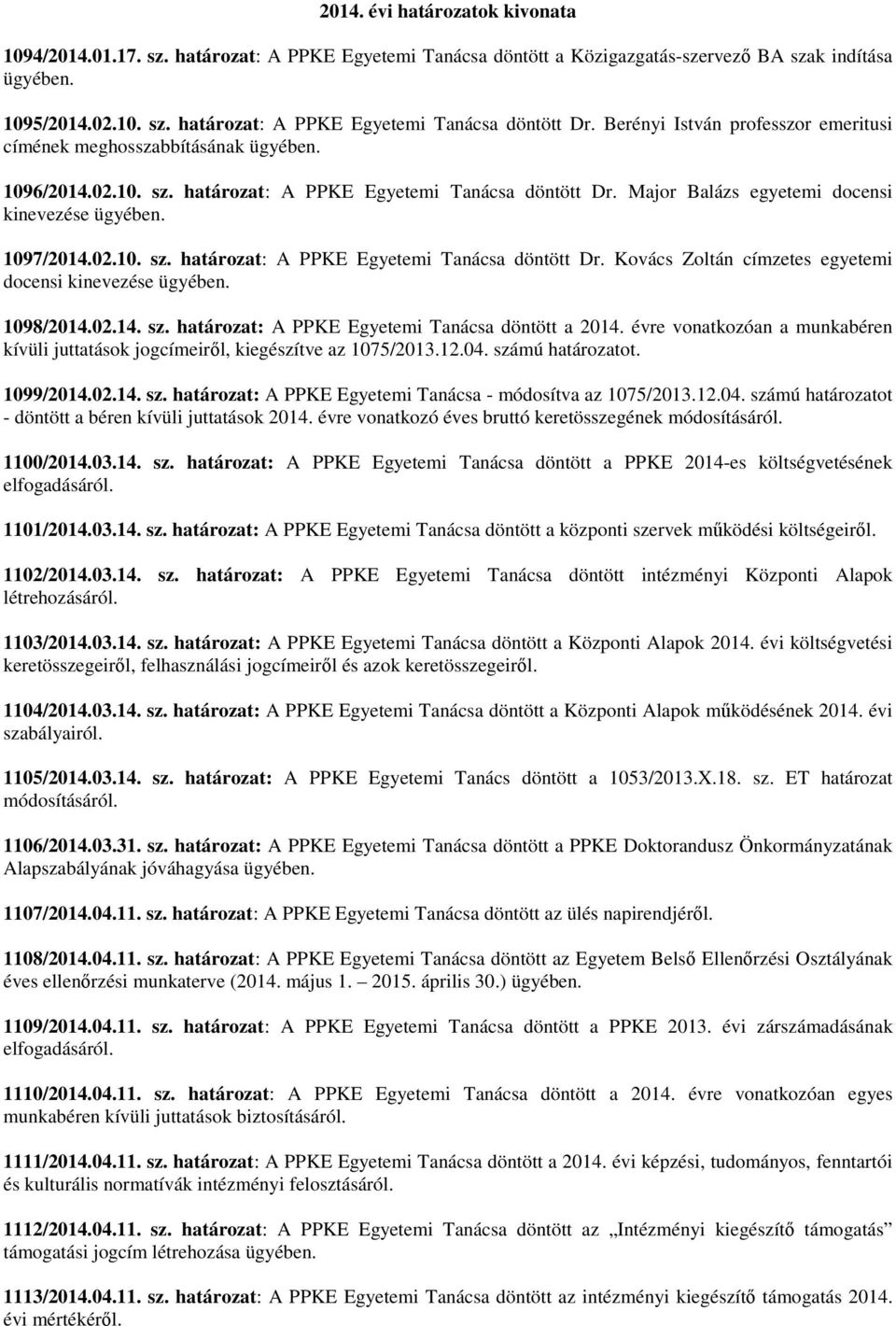 02.14. sz. határozat: A PPKE Egyetemi Tanácsa döntött a 2014. évre vonatkozóan a munkabéren kívüli juttatások jogcímeiről, kiegészítve az 1075/2013.12.04. számú határozatot. 1099/2014.02.14. sz. határozat: A PPKE Egyetemi Tanácsa - módosítva az 1075/2013.