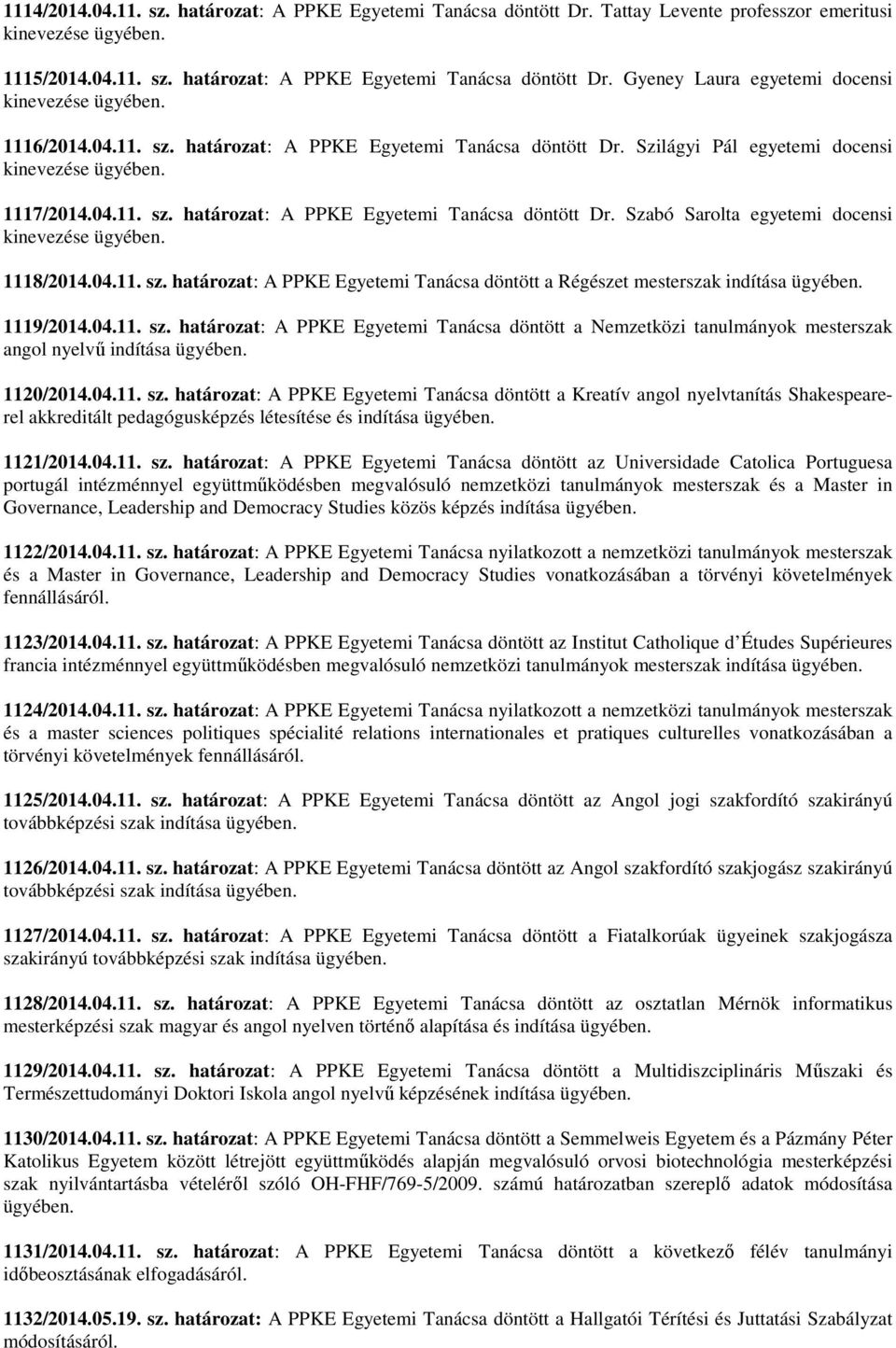 04.11. sz. határozat: A PPKE Egyetemi Tanácsa döntött a Nemzetközi tanulmányok mesterszak angol nyelvű indítása 1120/2014.04.11. sz. határozat: A PPKE Egyetemi Tanácsa döntött a Kreatív angol nyelvtanítás Shakespearerel akkreditált pedagógusképzés létesítése és indítása 1121/2014.