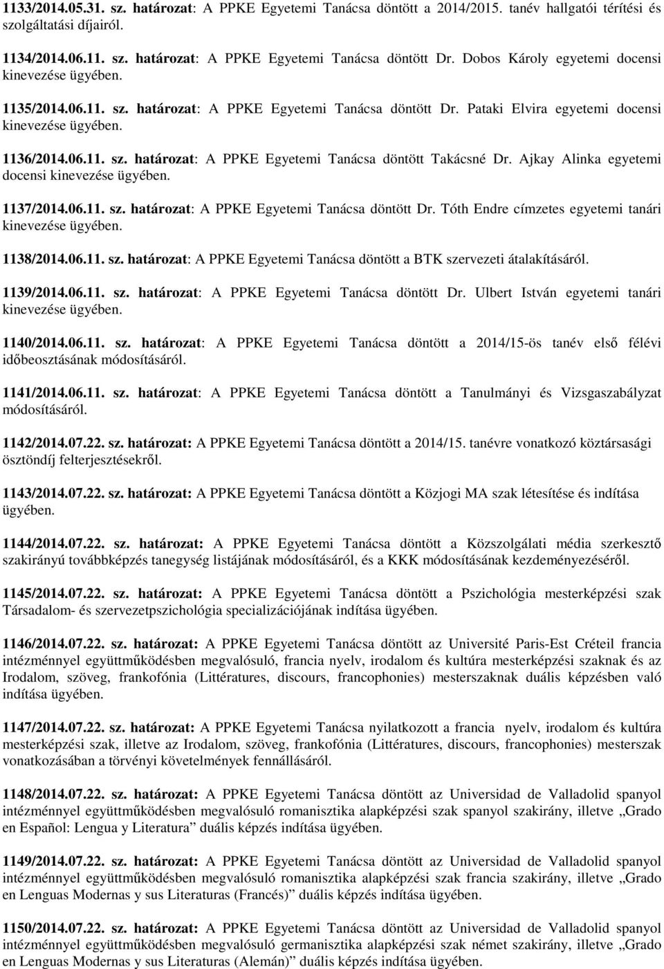 Ajkay Alinka egyetemi docensi 1137/2014.06.11. sz. határozat: A PPKE Egyetemi Tanácsa döntött Dr. Tóth Endre címzetes egyetemi tanári 1138/2014.06.11. sz. határozat: A PPKE Egyetemi Tanácsa döntött a BTK szervezeti átalakításáról.