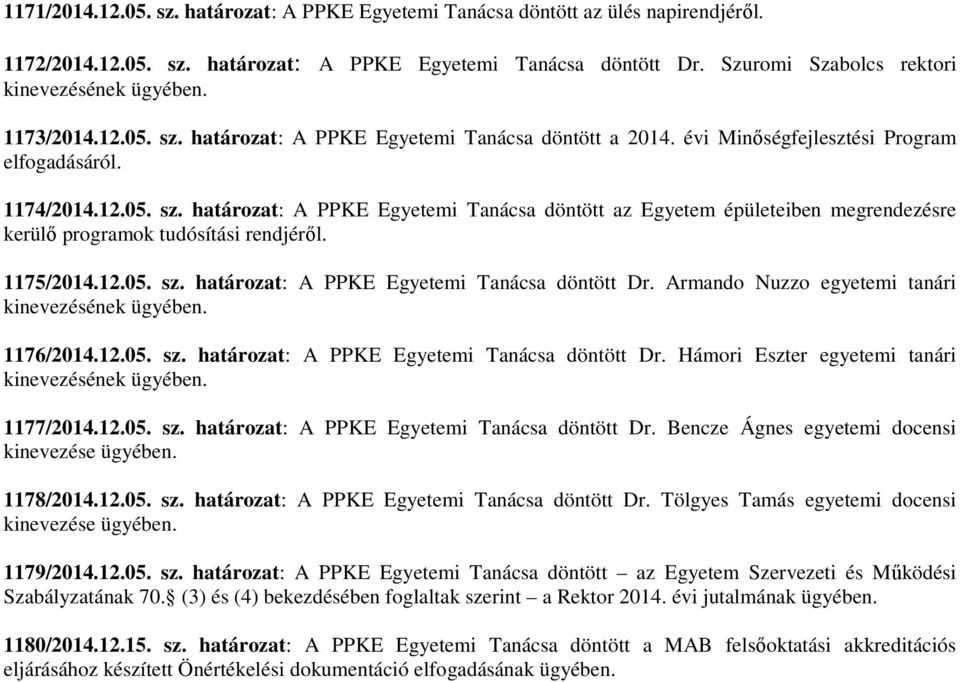 1175/2014.12.05. sz. határozat: A PPKE Egyetemi Tanácsa döntött Dr. Armando Nuzzo egyetemi tanári kinevezésének 1176/2014.12.05. sz. határozat: A PPKE Egyetemi Tanácsa döntött Dr. Hámori Eszter egyetemi tanári kinevezésének 1177/2014.