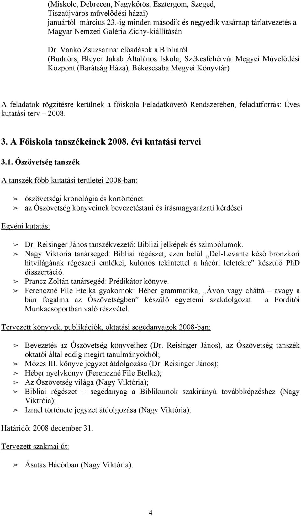 Vankó Zsuzsanna: előadások a Bibliáról (Budaörs, Bleyer Jakab Általános Iskola; Székesfehérvár Megyei Művelődési Központ (Barátság Háza), Békéscsaba Megyei Könyvtár) A feladatok rögzítésre kerülnek a