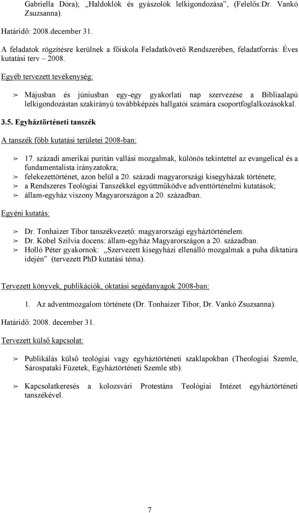 Egyéb tervezett tevékenység: Májusban és júniusban egy-egy gyakorlati nap szervezése a Bibliaalapú lelkigondozástan szakirányú továbbképzés hallgatói számára csoportfoglalkozásokkal. 3.5.