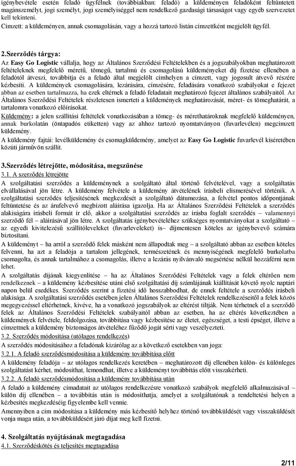 Szerződés tárgya: Az Easy Go Logistic vállalja, hogy az Általános Szerződési Feltételekben és a jogszabályokban meghatározott feltételeknek megfelelő méretű, tömegű, tartalmú és csomagolású