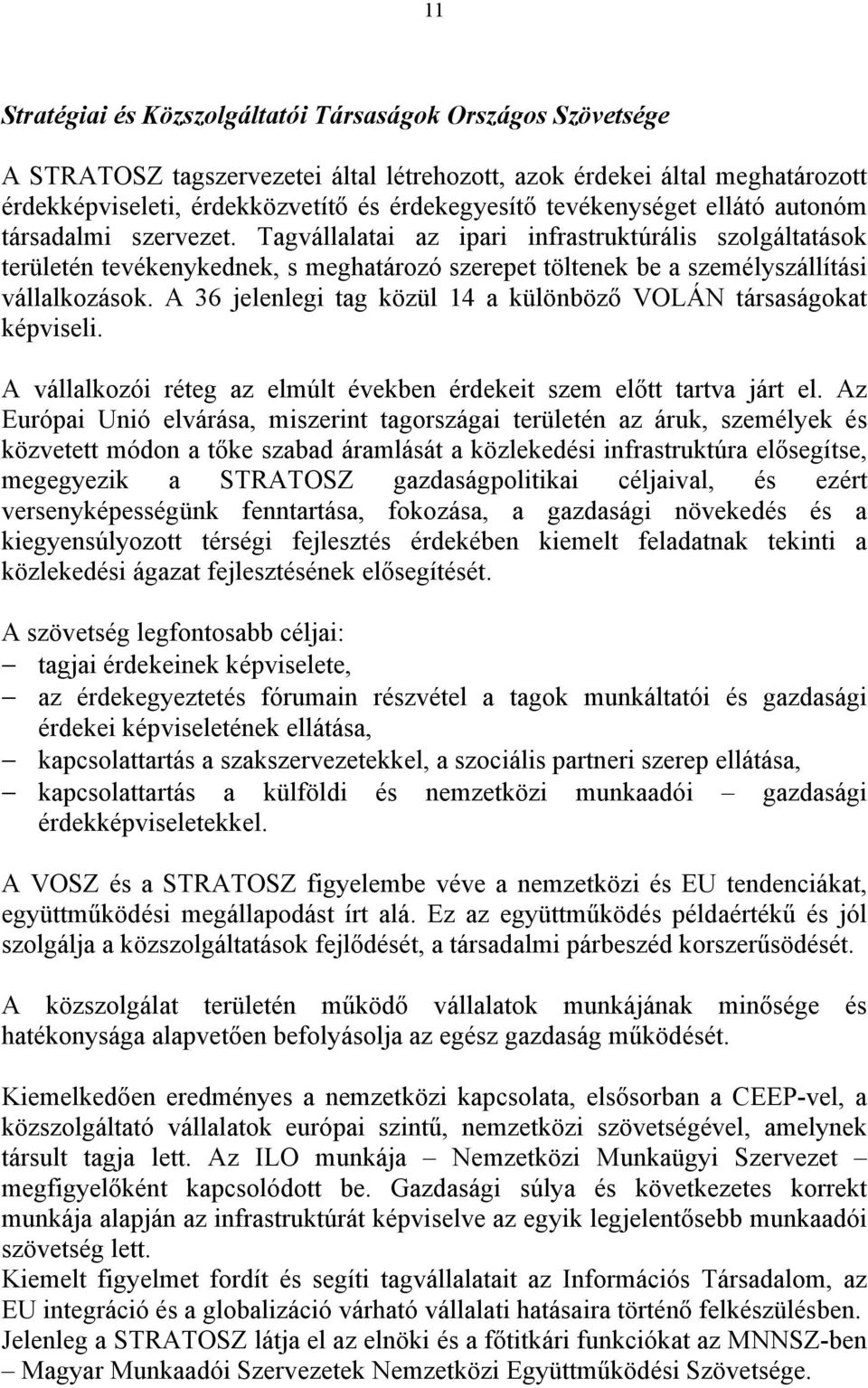 Tagvállalatai az ipari infrastruktúrális szolgáltatások területén tevékenykednek, s meghatározó szerepet töltenek be a személyszállítási vállalkozások.