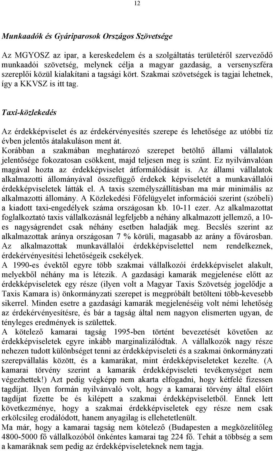 Taxi-közlekedés Az érdekképviselet és az érdekérvényesítés szerepe és lehetősége az utóbbi tíz évben jelentős átalakuláson ment át.