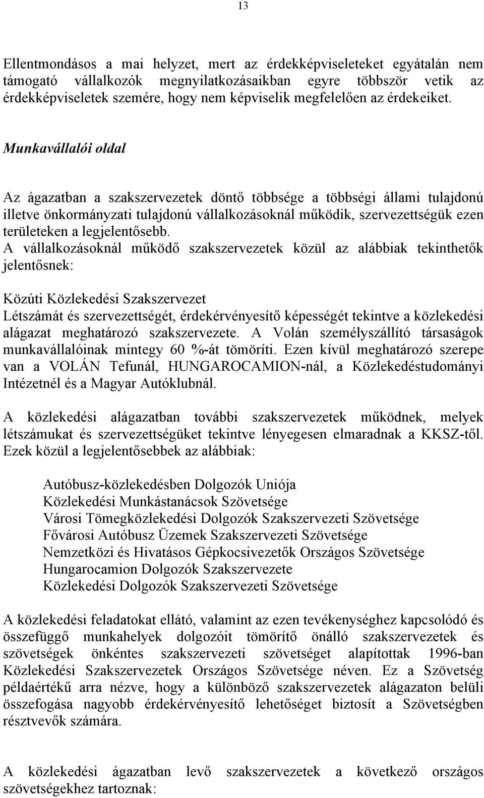 Munkavállalói oldal Az ágazatban a szakszervezetek döntő többsége a többségi állami tulajdonú illetve önkormányzati tulajdonú vállalkozásoknál működik, szervezettségük ezen területeken a