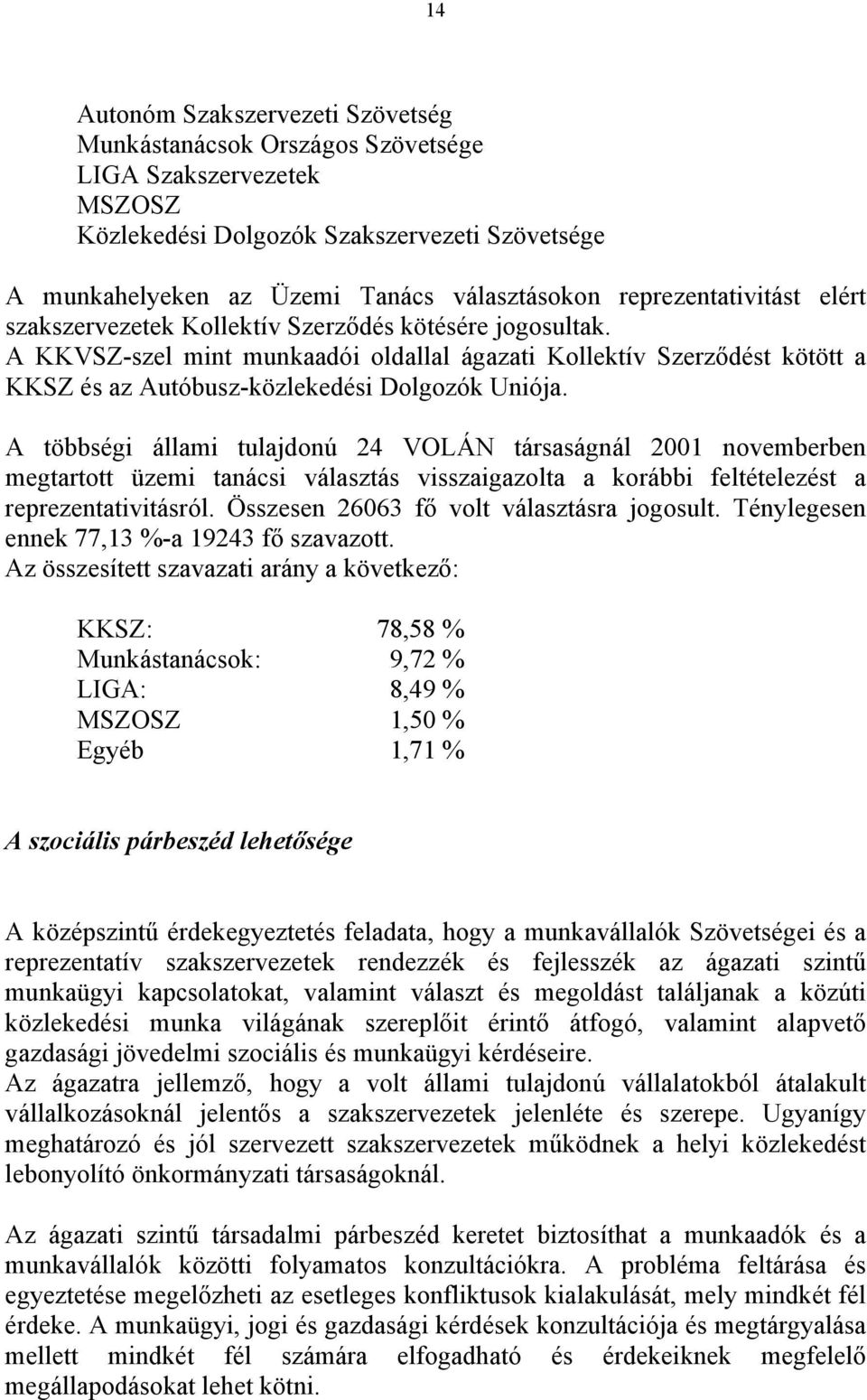 A KKVSZ-szel mint munkaadói oldallal ágazati Kollektív Szerződést kötött a KKSZ és az Autóbusz-közlekedési Dolgozók Uniója.