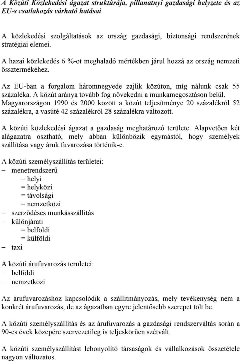 A közút aránya tovább fog növekedni a munkamegosztáson belül. Magyarországon 1990 és 2000 között a közút teljesítménye 20 százalékról 52 százalékra, a vasúté 42 százalékról 28 százalékra változott.