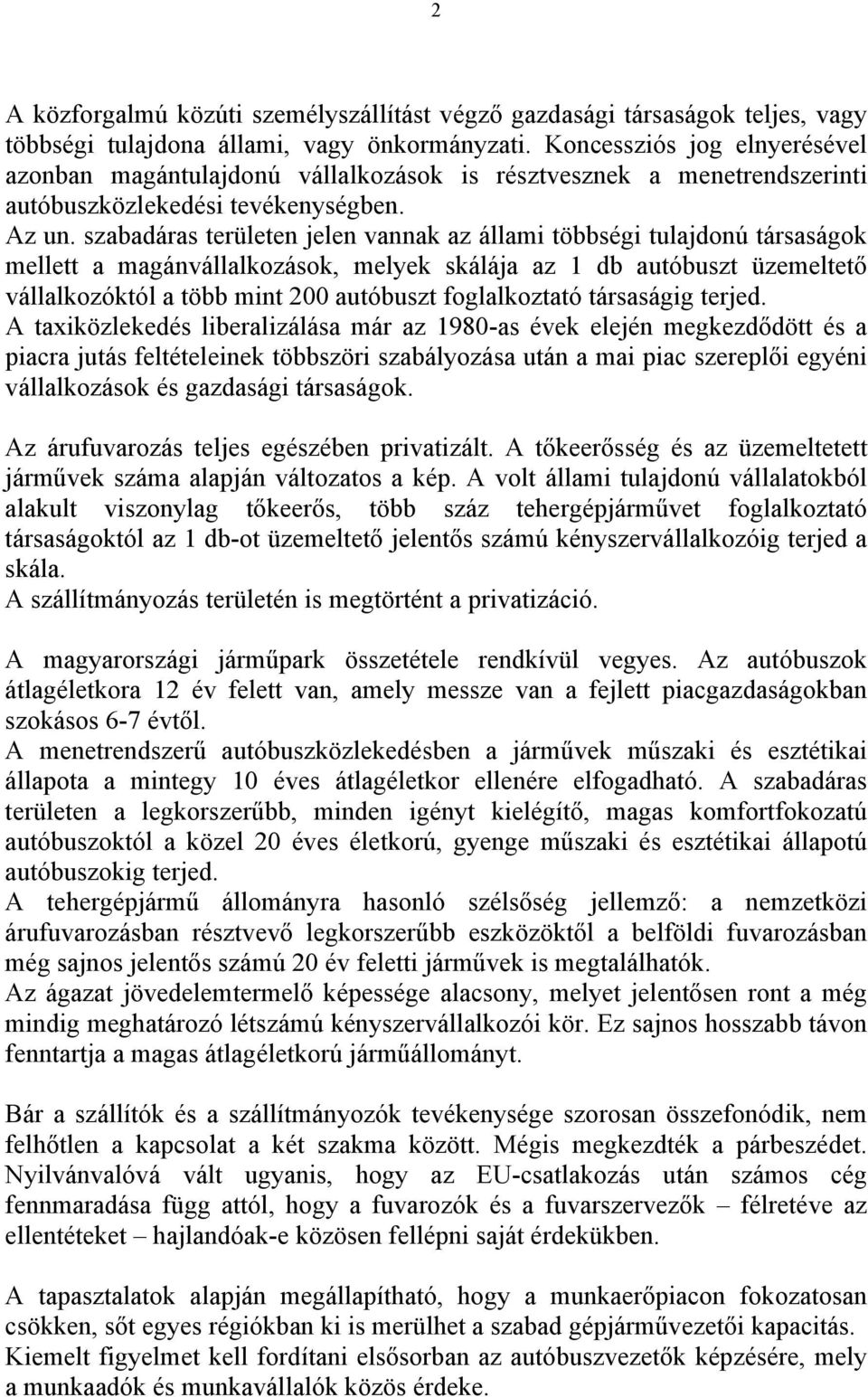 szabadáras területen jelen vannak az állami többségi tulajdonú társaságok mellett a magánvállalkozások, melyek skálája az 1 db autóbuszt üzemeltető vállalkozóktól a több mint 200 autóbuszt