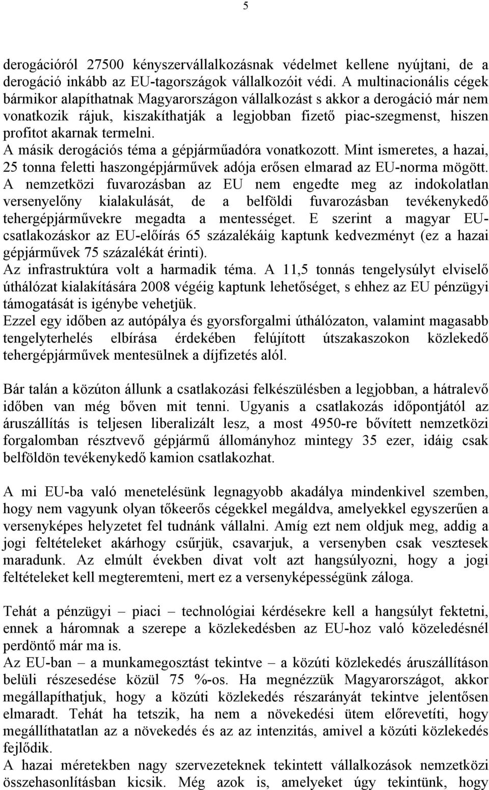 termelni. A másik derogációs téma a gépjárműadóra vonatkozott. Mint ismeretes, a hazai, 25 tonna feletti haszongépjárművek adója erősen elmarad az EU-norma mögött.