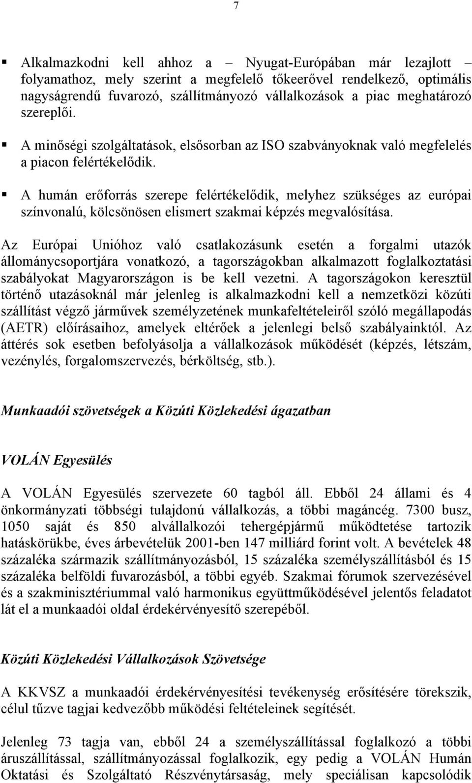 ! A humán erőforrás szerepe felértékelődik, melyhez szükséges az európai színvonalú, kölcsönösen elismert szakmai képzés megvalósítása.