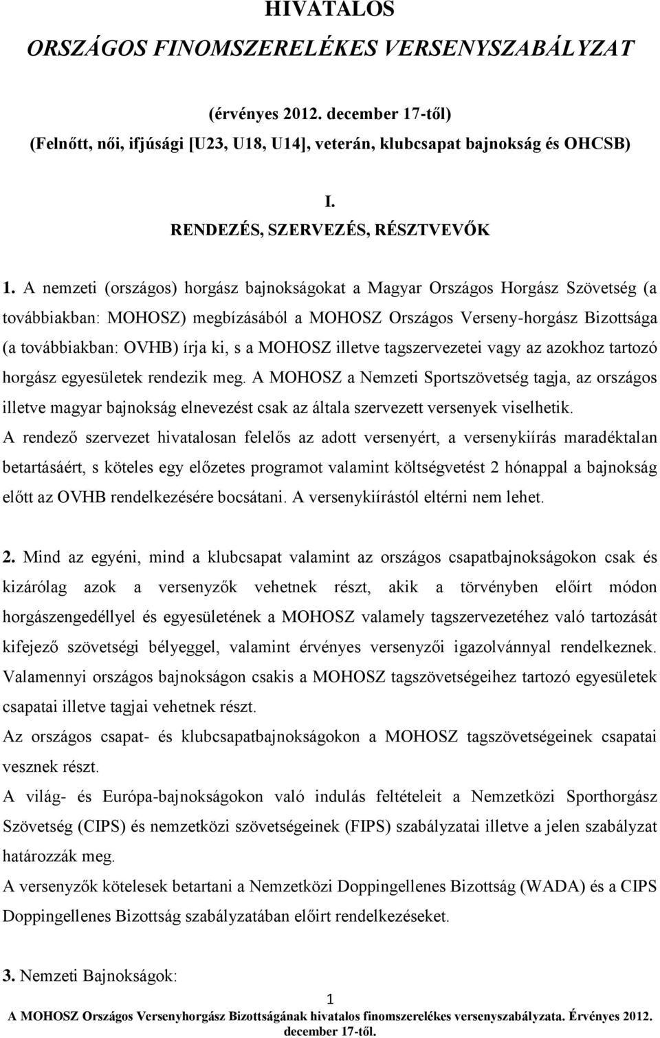 A nemzeti (országos) horgász bajnokságokat a Magyar Országos Horgász Szövetség (a továbbiakban: MOHOSZ) megbízásából a MOHOSZ Országos Verseny-horgász Bizottsága (a továbbiakban: OVHB) írja ki, s a