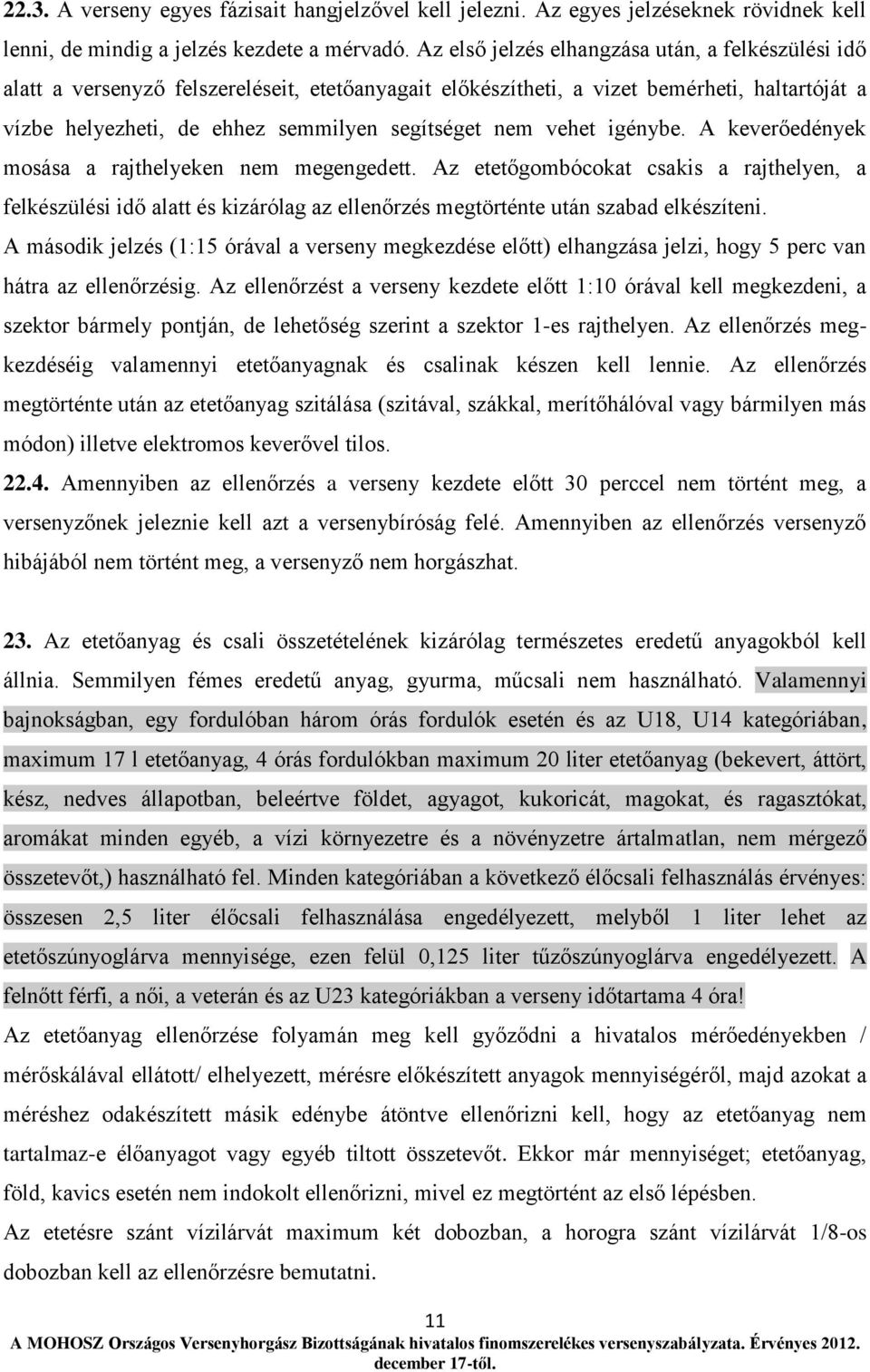 vehet igénybe. A keverőedények mosása a rajthelyeken nem megengedett. Az etetőgombócokat csakis a rajthelyen, a felkészülési idő alatt és kizárólag az ellenőrzés megtörténte után szabad elkészíteni.