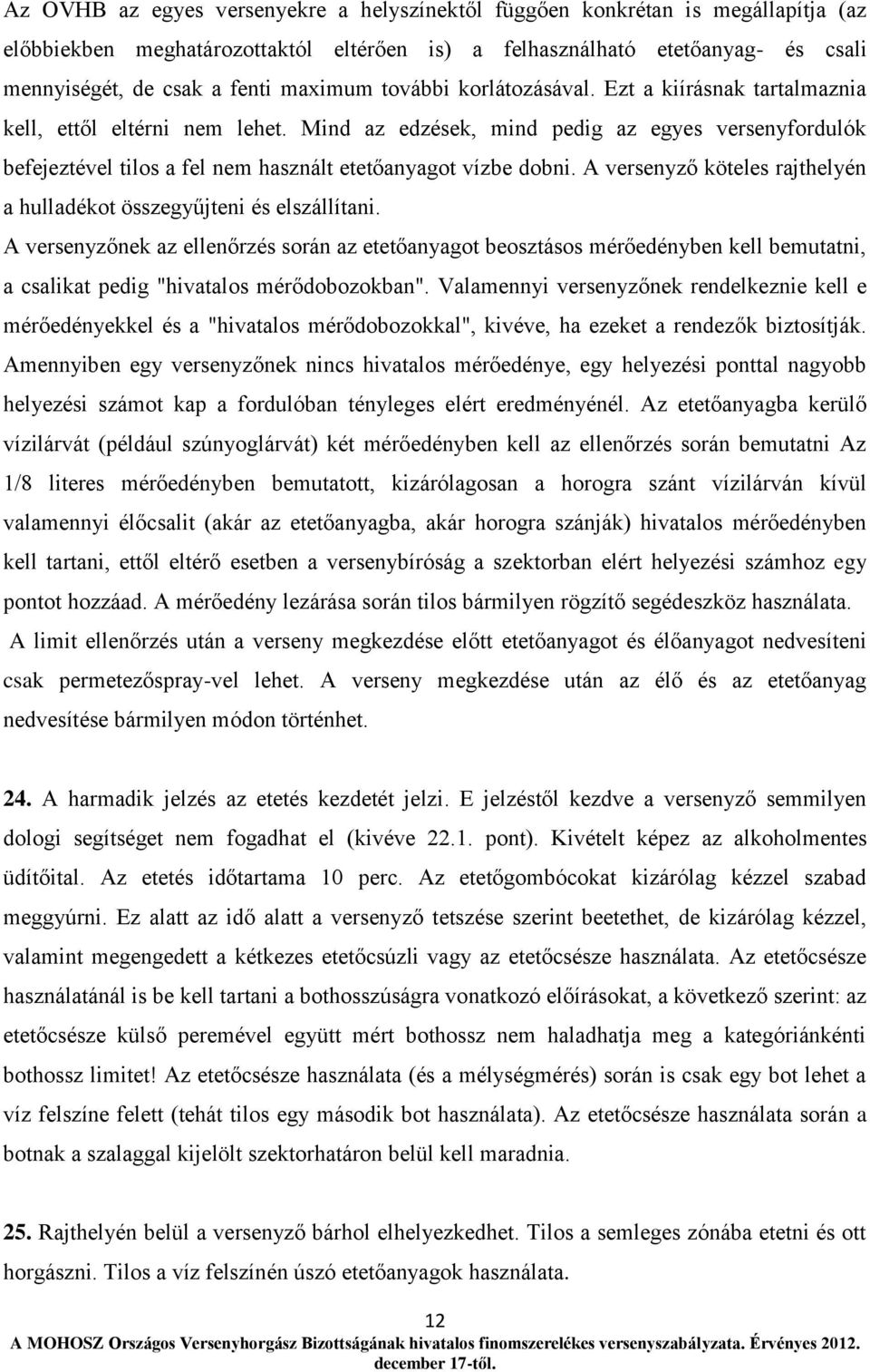 Mind az edzések, mind pedig az egyes versenyfordulók befejeztével tilos a fel nem használt etetőanyagot vízbe dobni. A versenyző köteles rajthelyén a hulladékot összegyűjteni és elszállítani.