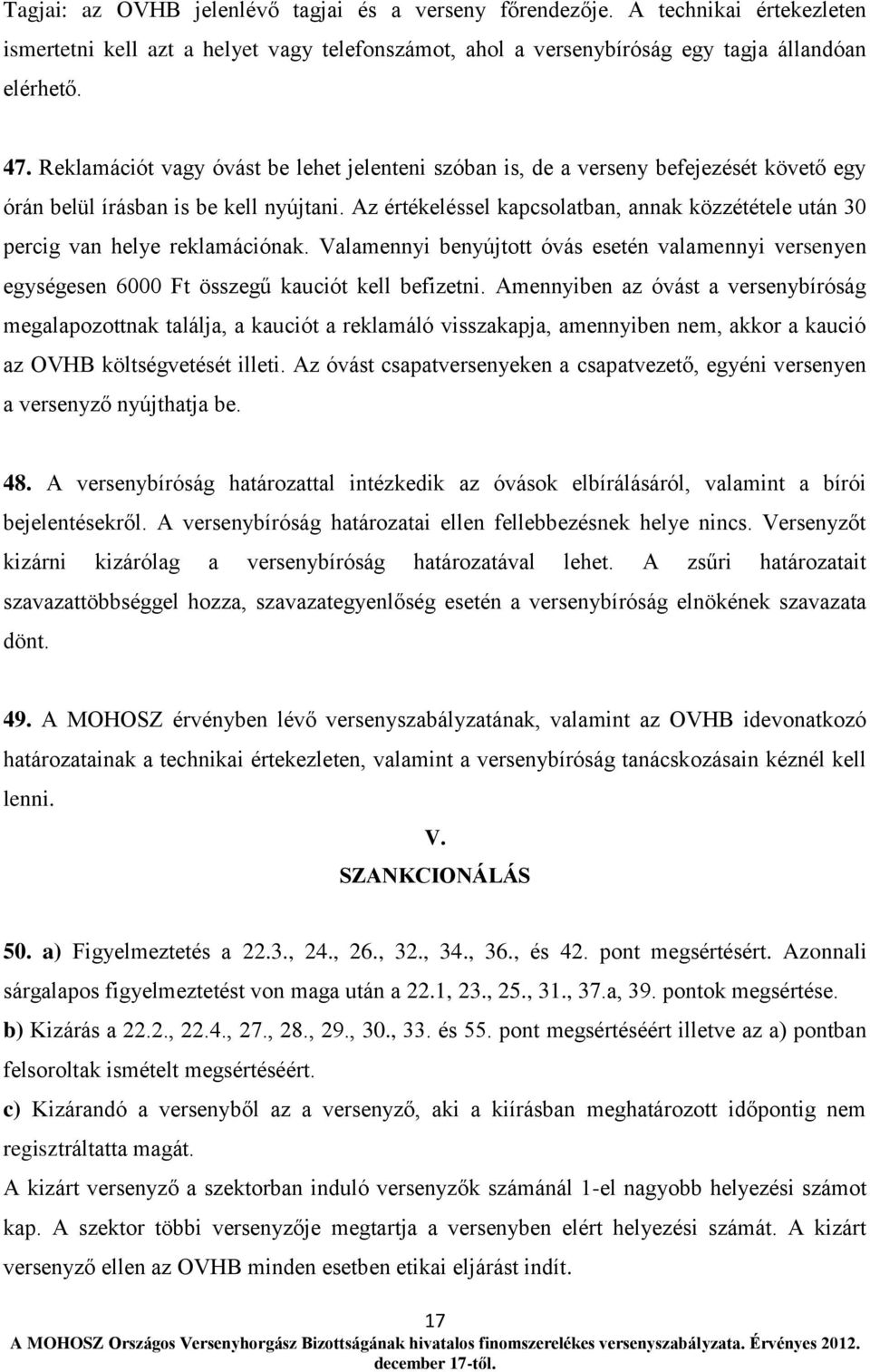 Az értékeléssel kapcsolatban, annak közzététele után 30 percig van helye reklamációnak. Valamennyi benyújtott óvás esetén valamennyi versenyen egységesen 6000 Ft összegű kauciót kell befizetni.