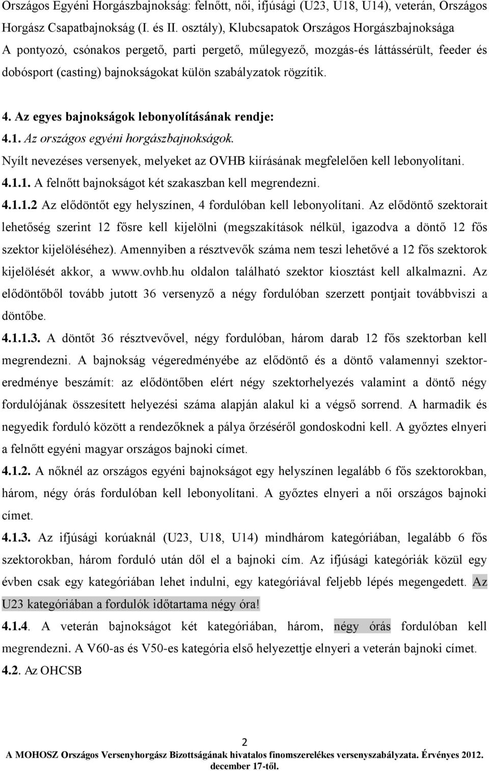 rögzítik. 4. Az egyes bajnokságok lebonyolításának rendje: 4.1. Az országos egyéni horgászbajnokságok. Nyílt nevezéses versenyek, melyeket az OVHB kiírásának megfelelően kell lebonyolítani. 4.1.1. A felnőtt bajnokságot két szakaszban kell megrendezni.