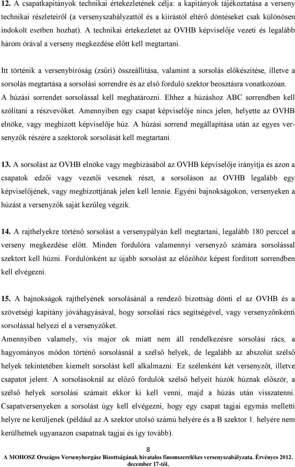 Itt történik a versenybíróság (zsűri) összeállítása, valamint a sorsolás előkészítése, illetve a sorsolás megtartása a sorsolási sorrendre és az első forduló szektor beosztásra vonatkozóan.