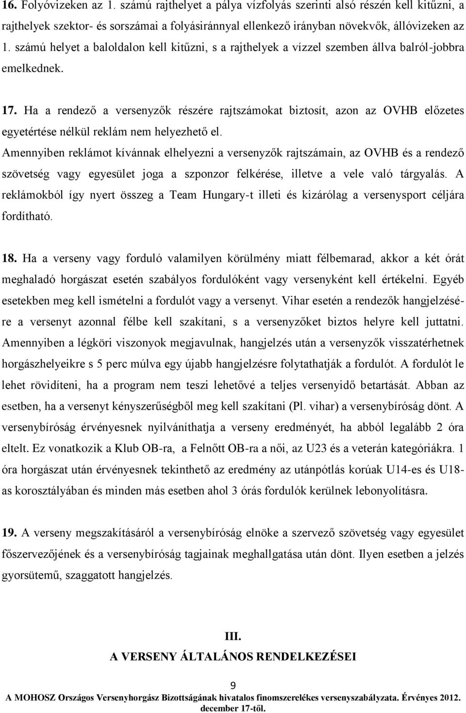 Ha a rendező a versenyzők részére rajtszámokat biztosít, azon az OVHB előzetes egyetértése nélkül reklám nem helyezhető el.