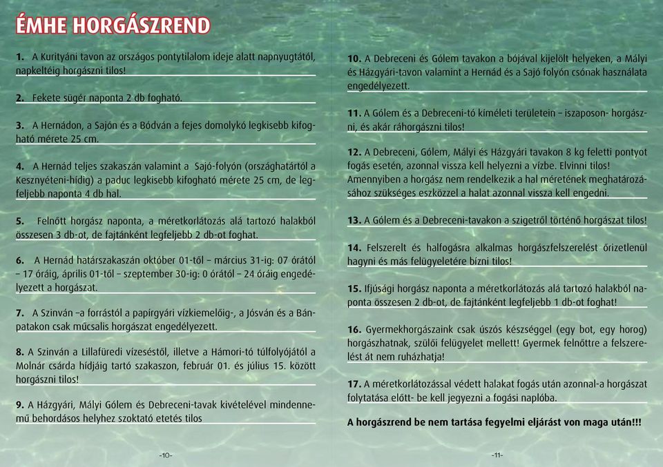 A Hernád teljes szakaszán valamint a Sajó-folyón (országhatártól a Kesznyéteni-hídig) a paduc legkisebb kifogható mérete 25 cm, de legfeljebb naponta 4 db hal. 5.