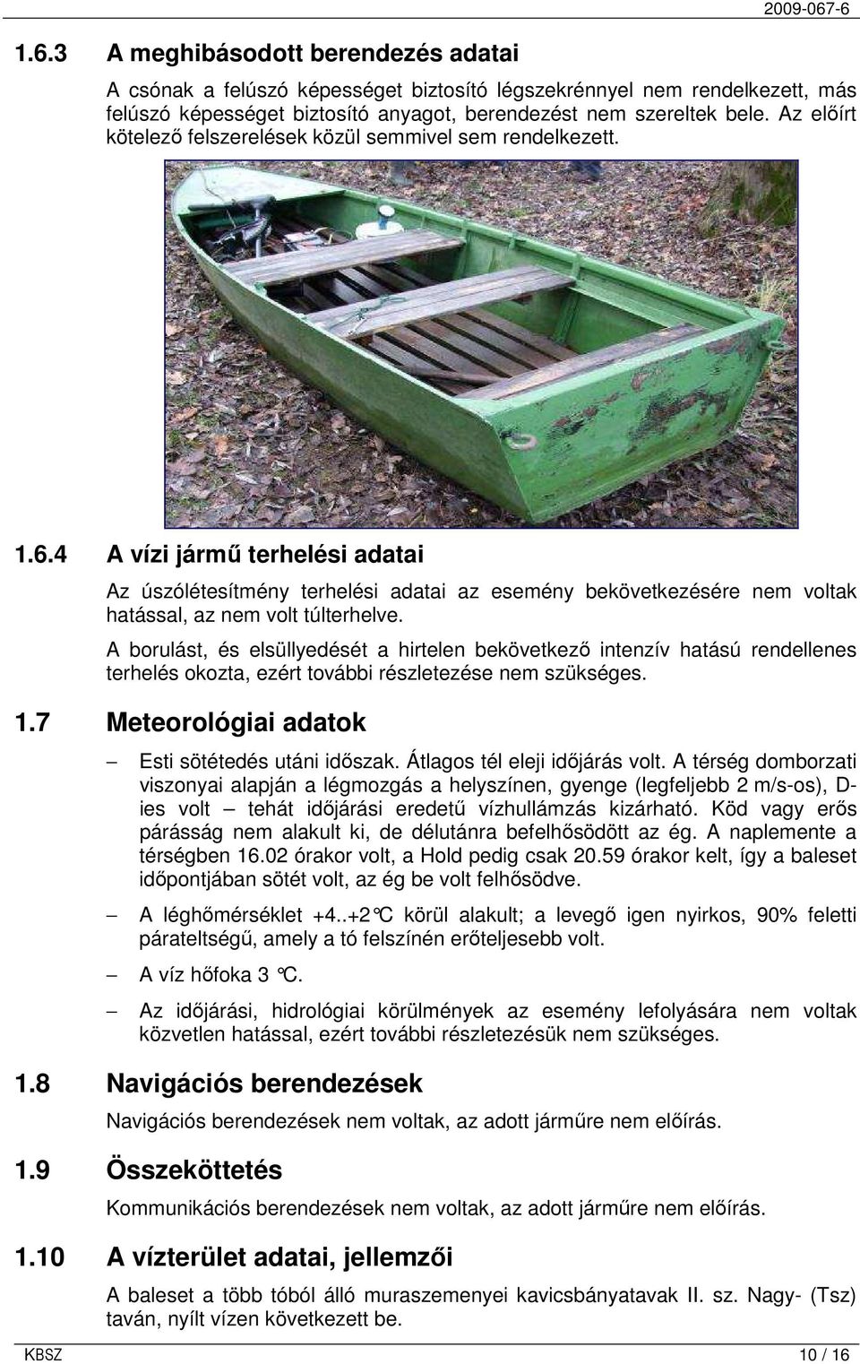 4 A vízi jármő terhelési adatai Az úszólétesítmény terhelési adatai az esemény bekövetkezésére nem voltak hatással, az nem volt túlterhelve.