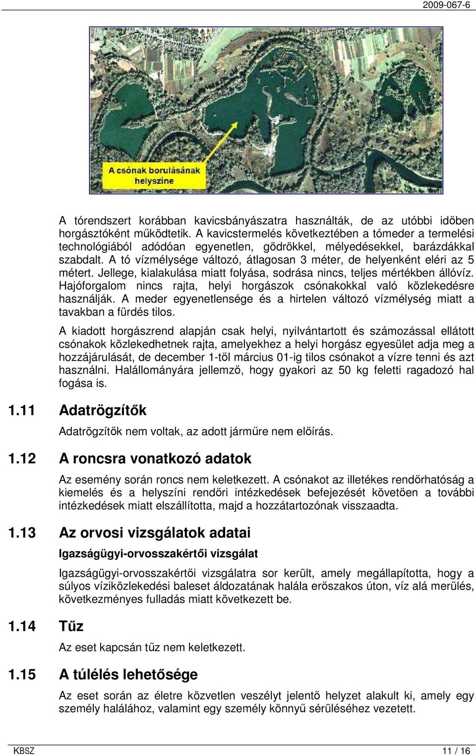 A tó vízmélysége változó, átlagosan 3 méter, de helyenként eléri az 5 métert. Jellege, kialakulása miatt folyása, sodrása nincs, teljes mértékben állóvíz.