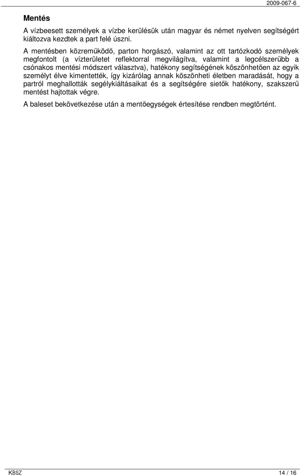 csónakos mentési módszert választva), hatékony segítségének köszönhetıen az egyik személyt élve kimentették, így kizárólag annak köszönheti életben maradását, hogy