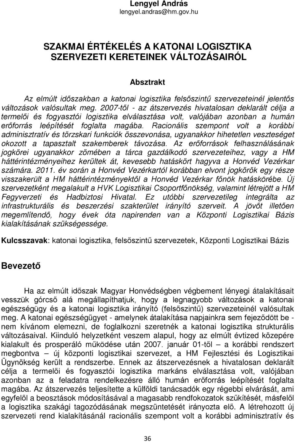 2007-től - az átszervezés hivatalosan deklarált célja a termelői és fogyasztói logisztika elválasztása volt, valójában azonban a humán erőforrás leépítését foglalta magába.