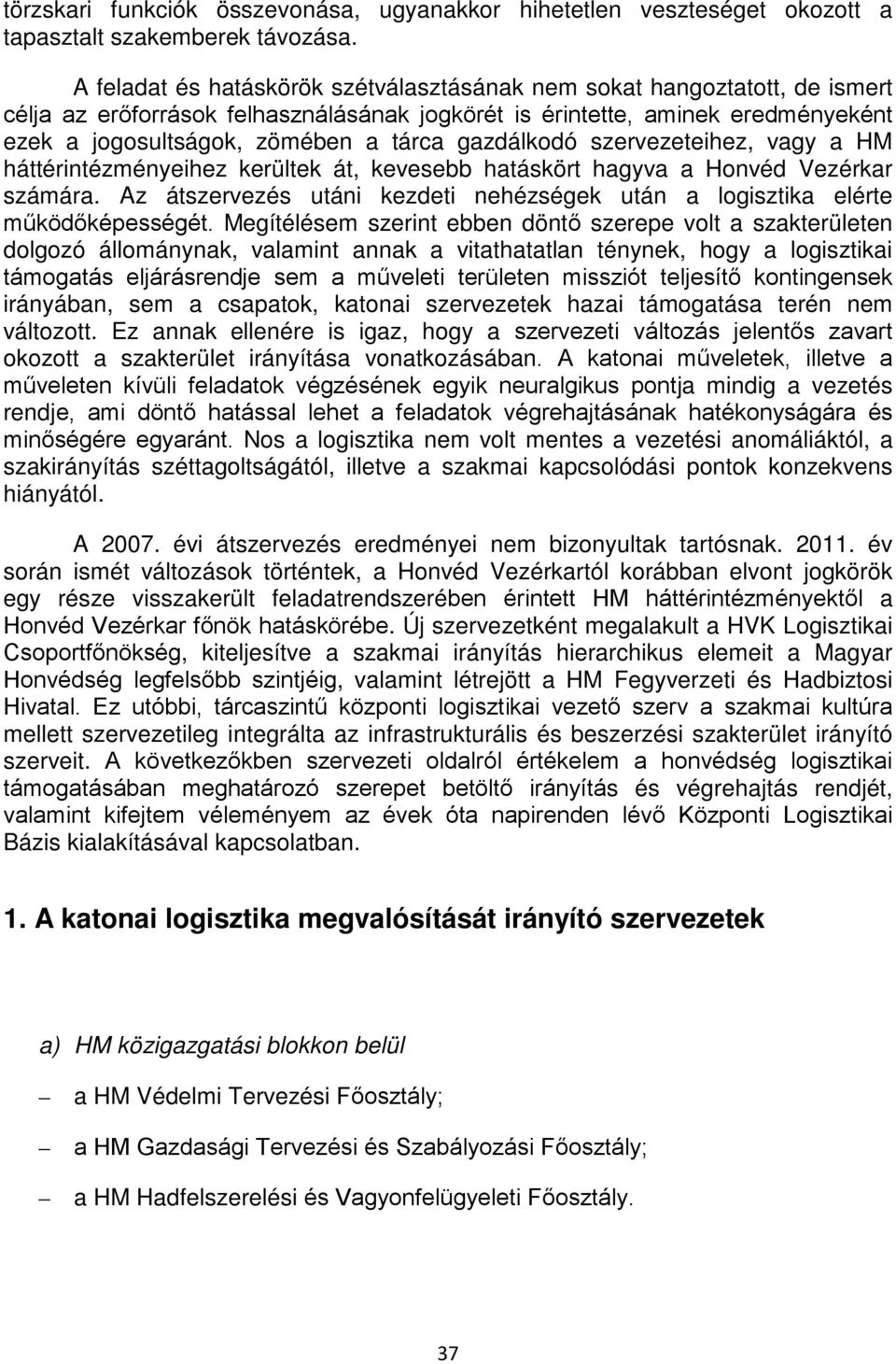 gazdálkodó szervezeteihez, vagy a HM háttérintézményeihez kerültek át, kevesebb hatáskört hagyva a Honvéd Vezérkar számára.